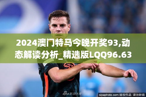 2024澳门特马今晚开奖93,动态解读分析_精选版LQQ96.630