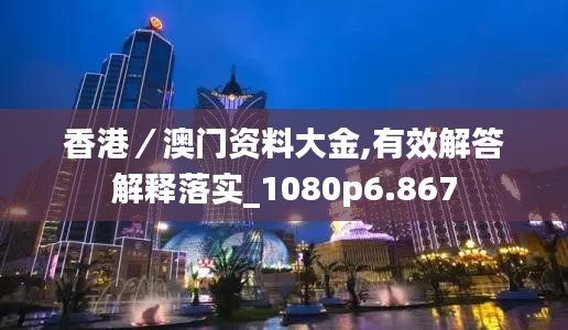 香港／澳门资料大金,有效解答解释落实_1080p6.867
