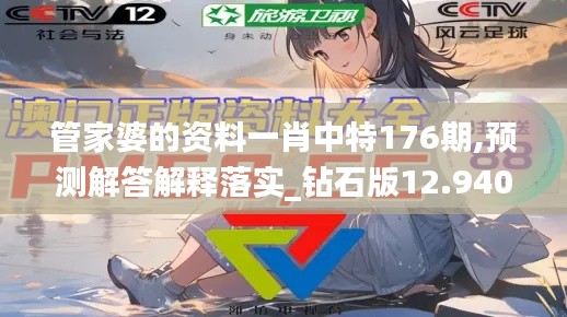 管家婆的资料一肖中特176期,预测解答解释落实_钻石版12.940