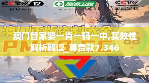 澳门管家婆一肖一码一中,实效性解析解读_尊贵款7.346