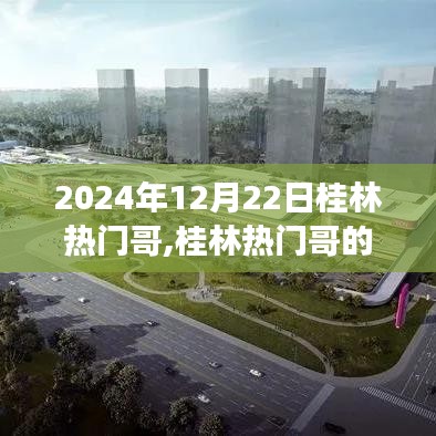 桂林热门哥的日常趣事，友谊与爱在时光中的陪伴（2024年12月22日）
