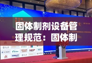 固体制剂设备管理规范：固体制剂装备及工艺技术论坛 