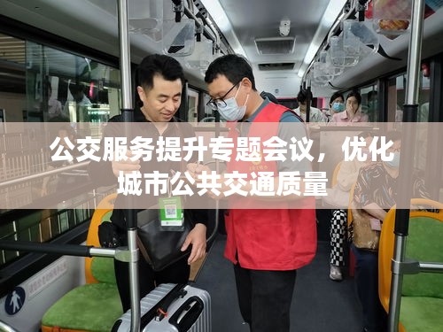公交服务提升专题会议，优化城市公共交通质量
