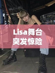 Lisa舞台突发惊险瞬间！
