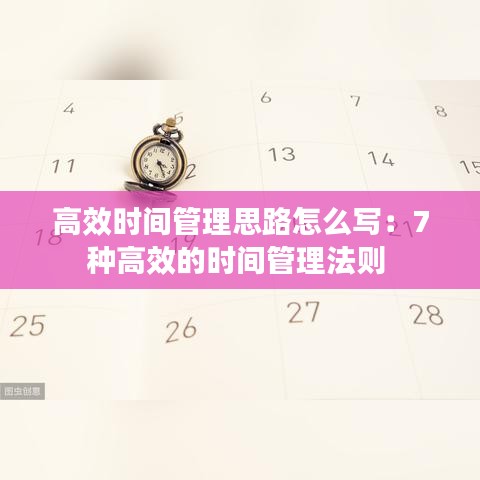 高效时间管理思路怎么写：7种高效的时间管理法则 