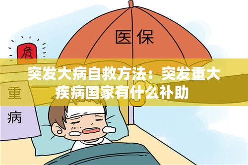 突发大病自救方法：突发重大疾病国家有什么补助 