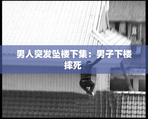 男人突发坠楼下集：男子下楼摔死 
