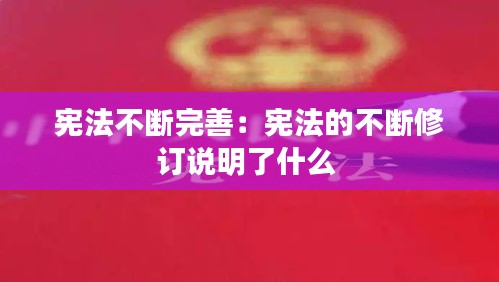 宪法不断完善：宪法的不断修订说明了什么 