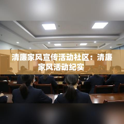 清廉家风宣传活动社区：清廉家风活动纪实 
