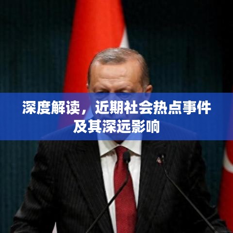 深度解读，近期社会热点事件及其深远影响