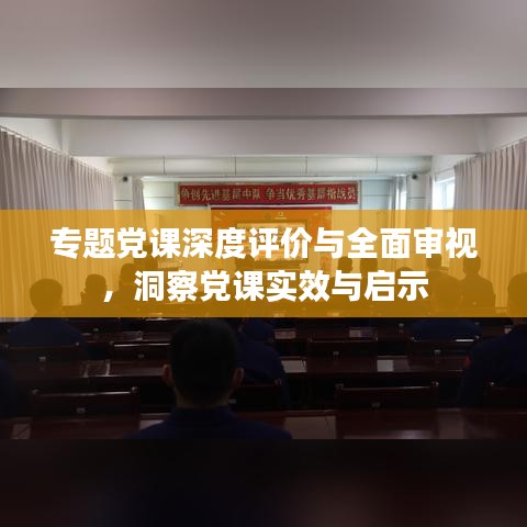 专题党课深度评价与全面审视，洞察党课实效与启示