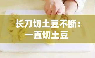 长刀切土豆不断：一直切土豆 