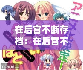 在后宫不断存档：在后宫不争宠如何苟到大结局免费 
