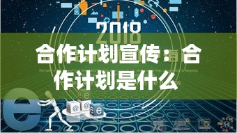 合作计划宣传：合作计划是什么 