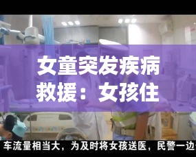 女童突发疾病救援：女孩住院急救视频 