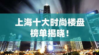 上海十大时尚楼盘榜单揭晓！