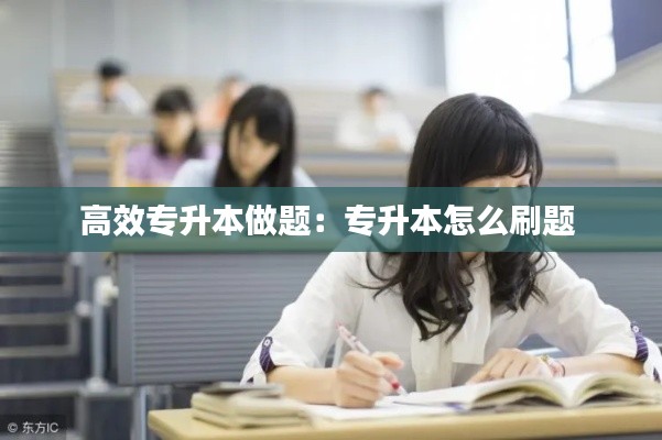 高效专升本做题：专升本怎么刷题 