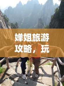 婵姐旅游攻略，玩转全球精彩之旅，必看的旅游指南！