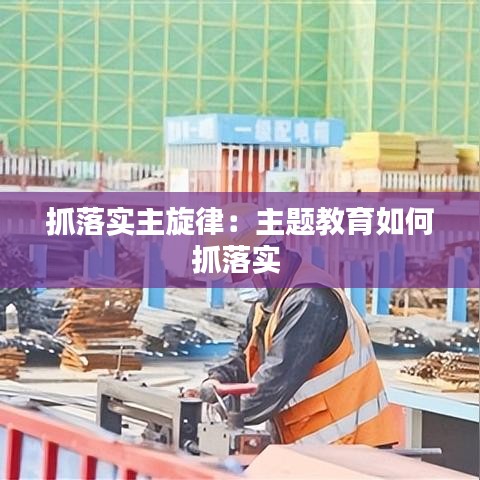 抓落实主旋律：主题教育如何抓落实 