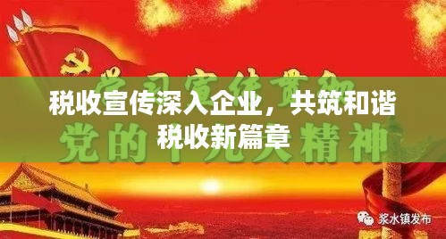 税收宣传深入企业，共筑和谐税收新篇章