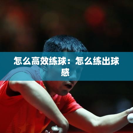 怎么高效练球：怎么练出球感 