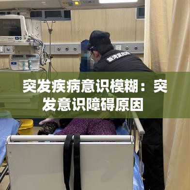 突发疾病意识模糊：突发意识障碍原因 