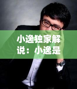 小逸独家解说：小逸是谁 