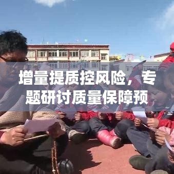 增量提质控风险，专题研讨质量保障预期成果