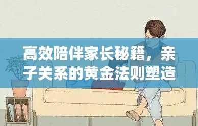 高效陪伴家长秘籍，亲子关系的黄金法则塑造亲子情深