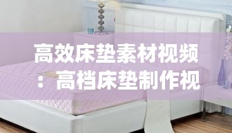 高效床垫素材视频：高档床垫制作视频 