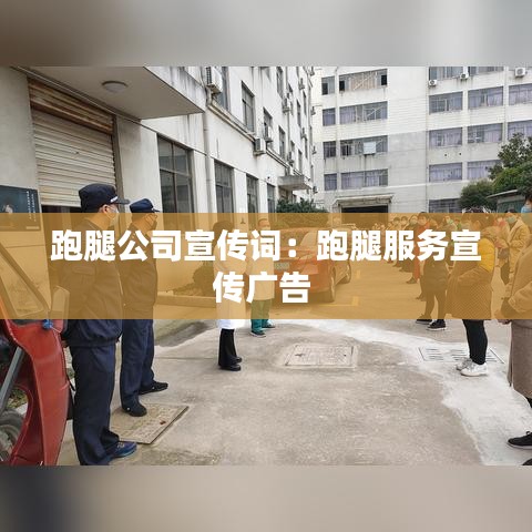 跑腿公司宣传词：跑腿服务宣传广告 