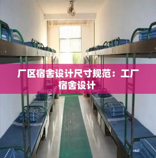 厂区宿舍设计尺寸规范：工厂宿舍设计 