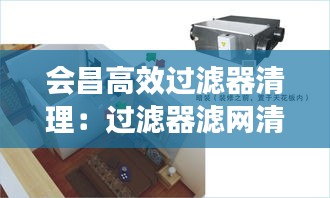 会昌高效过滤器清理：过滤器滤网清洗标准操作 