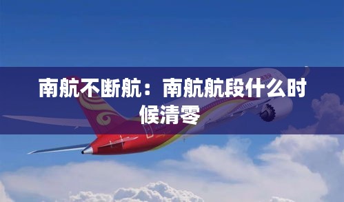 南航不断航：南航航段什么时候清零 