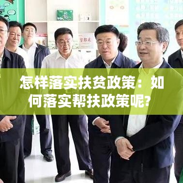 怎样落实扶贫政策：如何落实帮扶政策呢? 