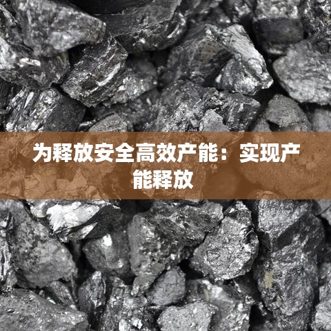 为释放安全高效产能：实现产能释放 