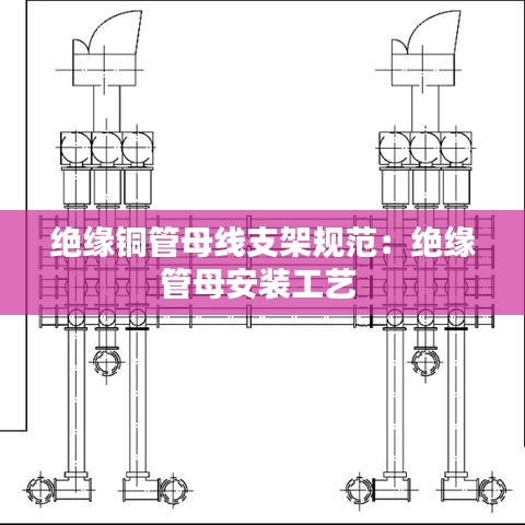 绝缘铜管母线支架规范：绝缘管母安装工艺 