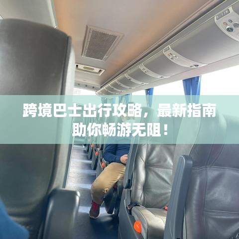 跨境巴士出行攻略，最新指南助你畅游无阻！