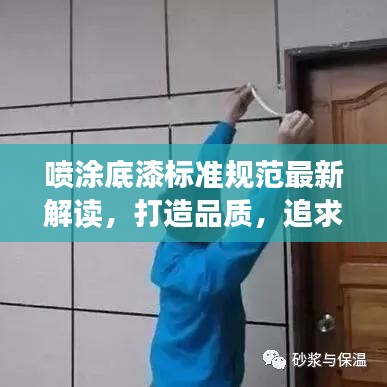 喷涂底漆标准规范最新解读，打造品质，追求卓越