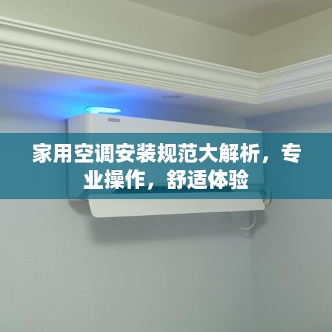 家用空调安装规范大解析，专业操作，舒适体验