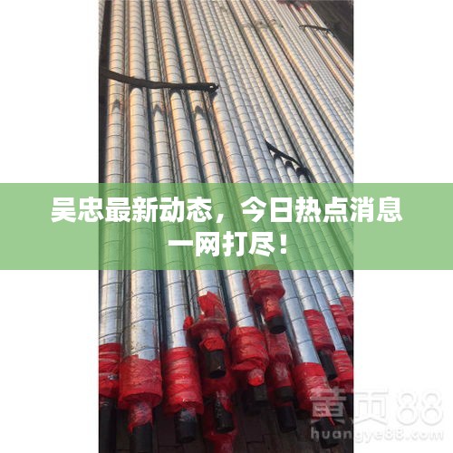 吴忠最新动态，今日热点消息一网打尽！