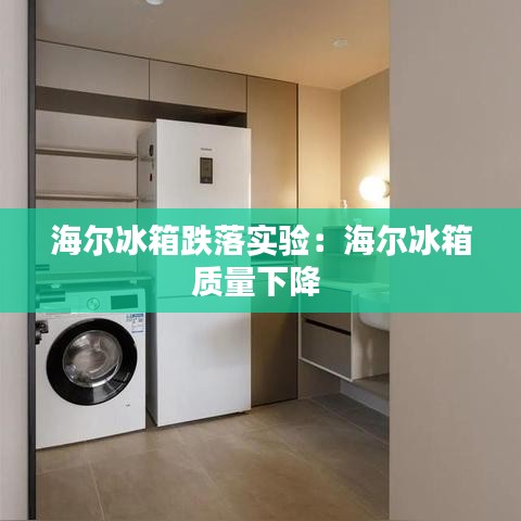 海尔冰箱跌落实验：海尔冰箱质量下降 