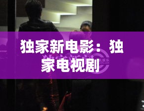 独家新电影：独家电视剧 