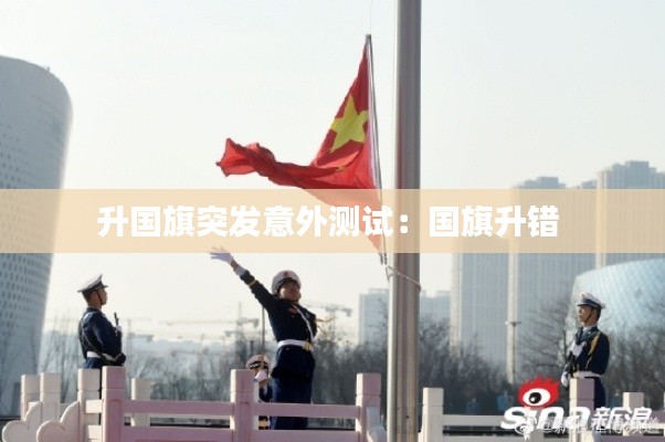 升国旗突发意外测试：国旗升错 