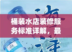 桶装水店装修服务标准详解，最新解读与指南
