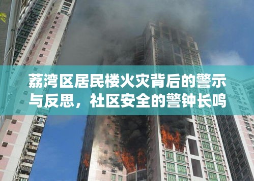 荔湾区居民楼火灾背后的警示与反思，社区安全的警钟长鸣