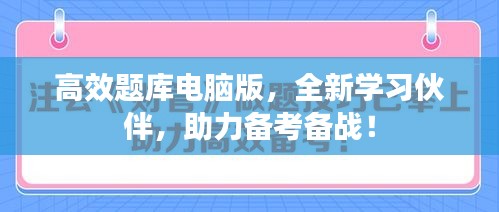 高效题库电脑版，全新学习伙伴，助力备考备战！