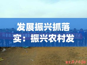 发展振兴抓落实：振兴农村发展 