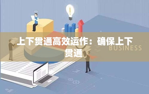 上下贯通高效运作：确保上下贯通 