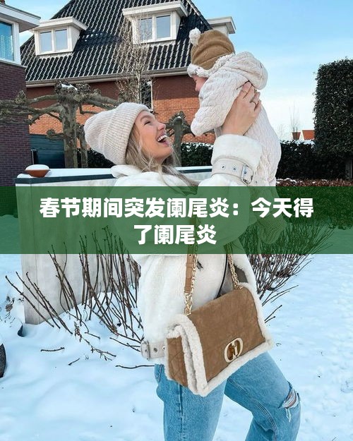 春节期间突发阑尾炎：今天得了阑尾炎 